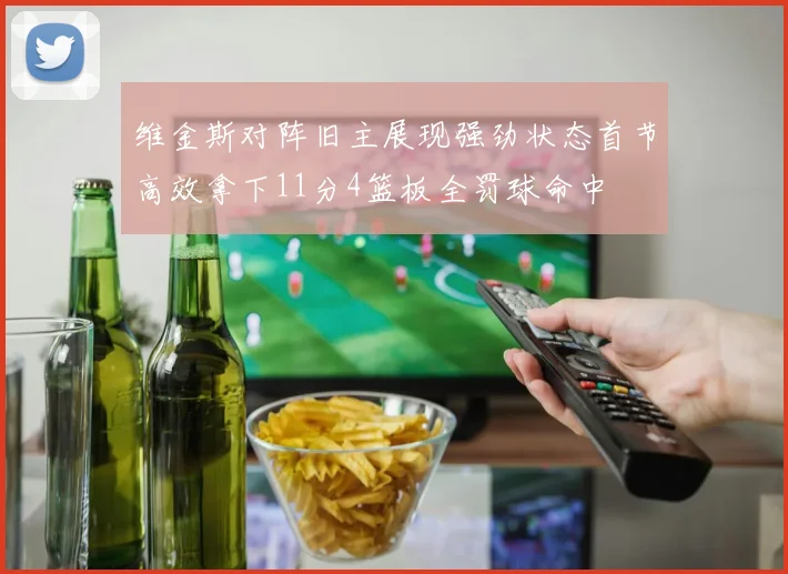 维金斯对阵旧主展现强劲状态首节高效拿下11分4篮板全罚球命中